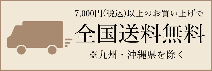 7,000円(税込)以上のお買い上げで全国送料無料 ※九州・沖縄県を除く