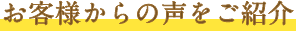 お客様からの声をご紹介