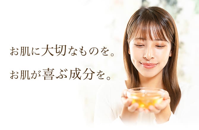 お肌に大切なものを。お肌が喜ぶ成分を。