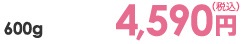 600g 4,590円（税込）