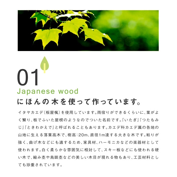 日本のイタヤカエデの木を使って作っています。