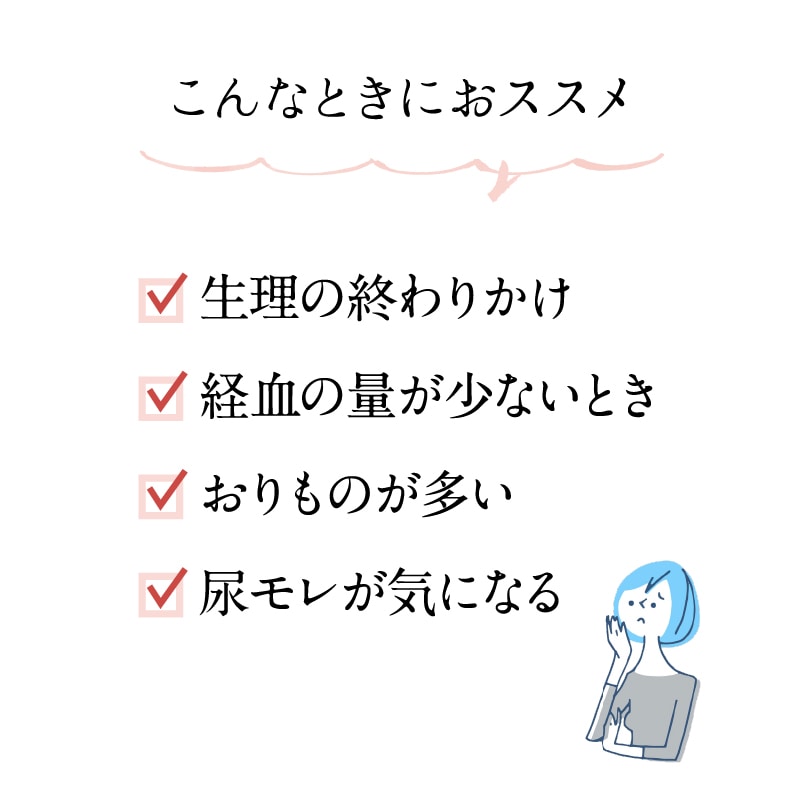 こんなときにおススメ 生理の終わりかけ 経血の量が少ない時 おりものが多い 尿漏れが気になる