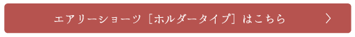 エアリーショーツ[ホルダータイプ]はこちら