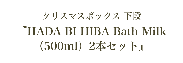 クリスマスボックス 下段 『HADA BI HIBA Bath Milk（500ml）2本セット』