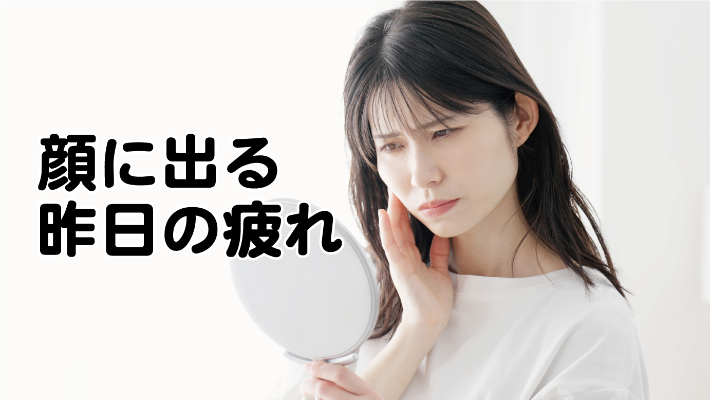 昨日までの疲れが顔に出てしまう。そんなお悩み、ありませんか？