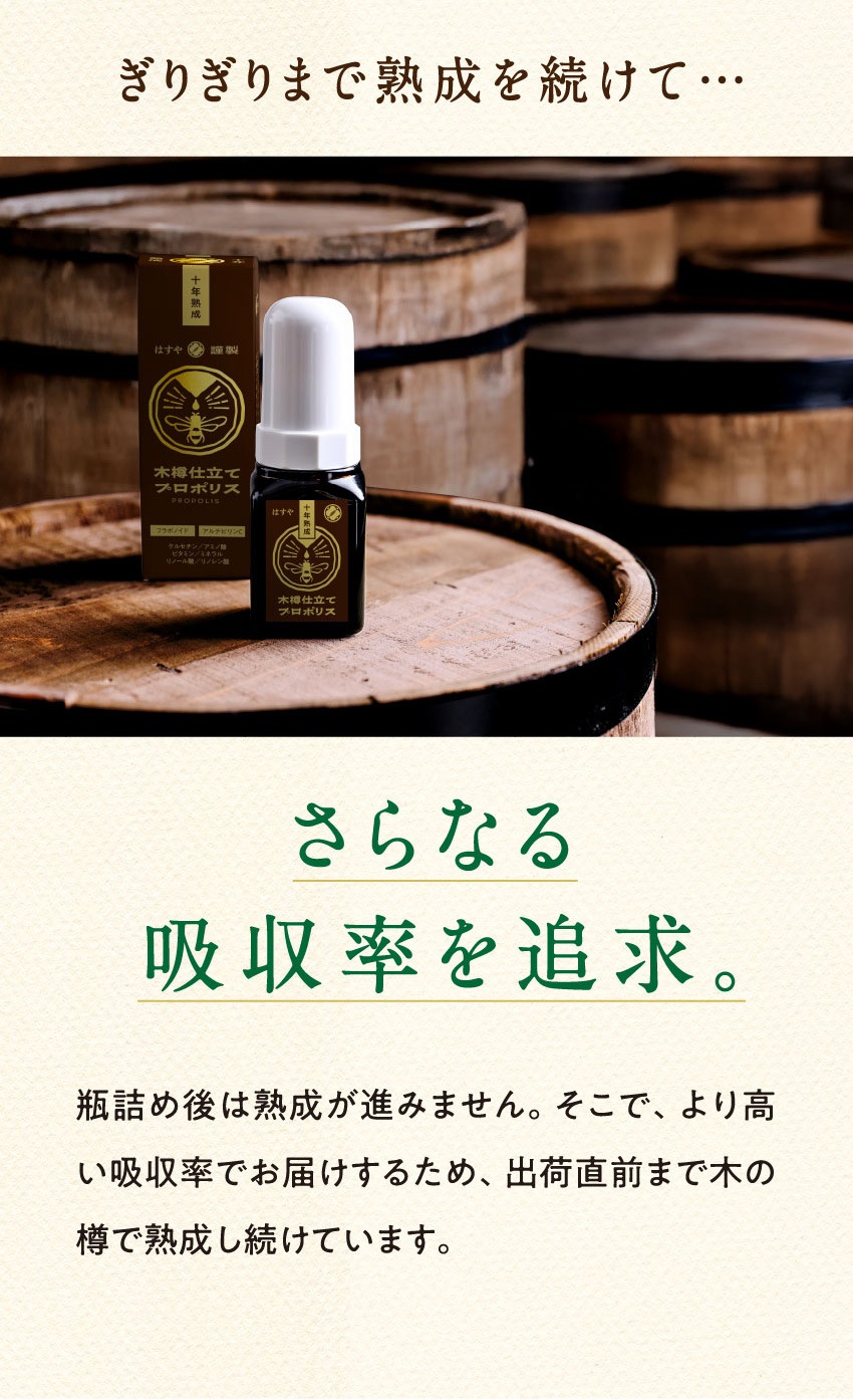 ぎりぎりまで熟成を続けて… さらなる吸収率を追求。瓶詰め後は熟成が進みません。そこで、より高い吸収率でお届けするため、出荷直前まで木の樽で熟成し続けています。