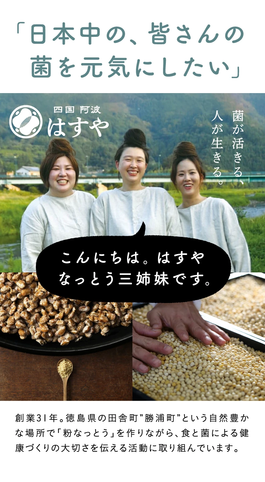 「日本中の、皆さんの菌を元気にしたい」創業31年。徳島県の田舎町”勝浦町”という自然豊かな場所で「粉なっとう」を作りながら、食と菌による健康づくりの大切さを伝える活動に取り組んでいます。