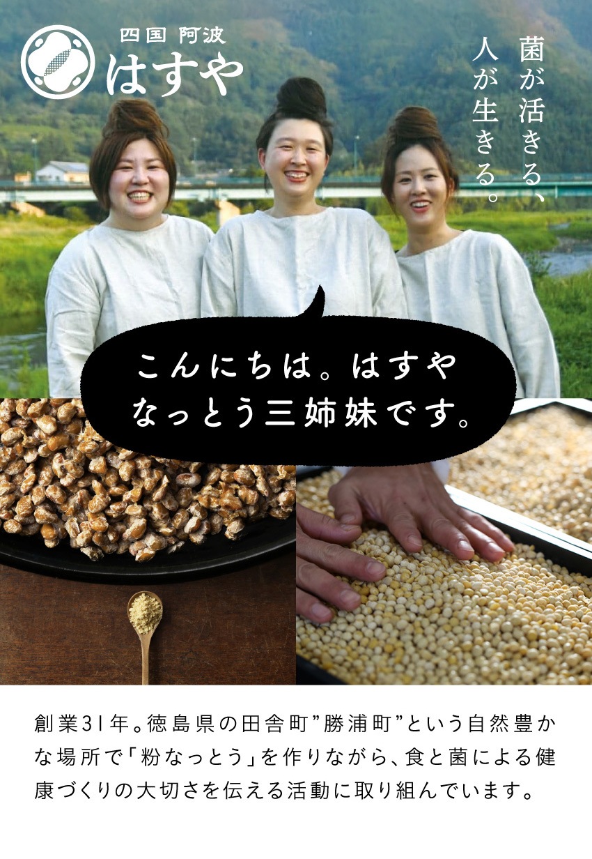 こんにちは。はすや なっとう三姉妹です。創業31年。徳島県の田舎町”勝浦町”という自然豊かな場所で「粉なっとう」を作りながら、食と菌による健康づくりの大切さを伝える活動に取り組んでいます。