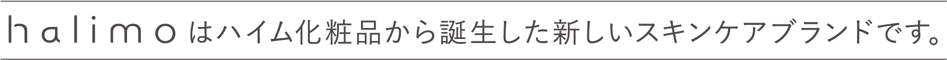 halimo はハイム化粧品から誕生した新しいスキンケアブランドです。