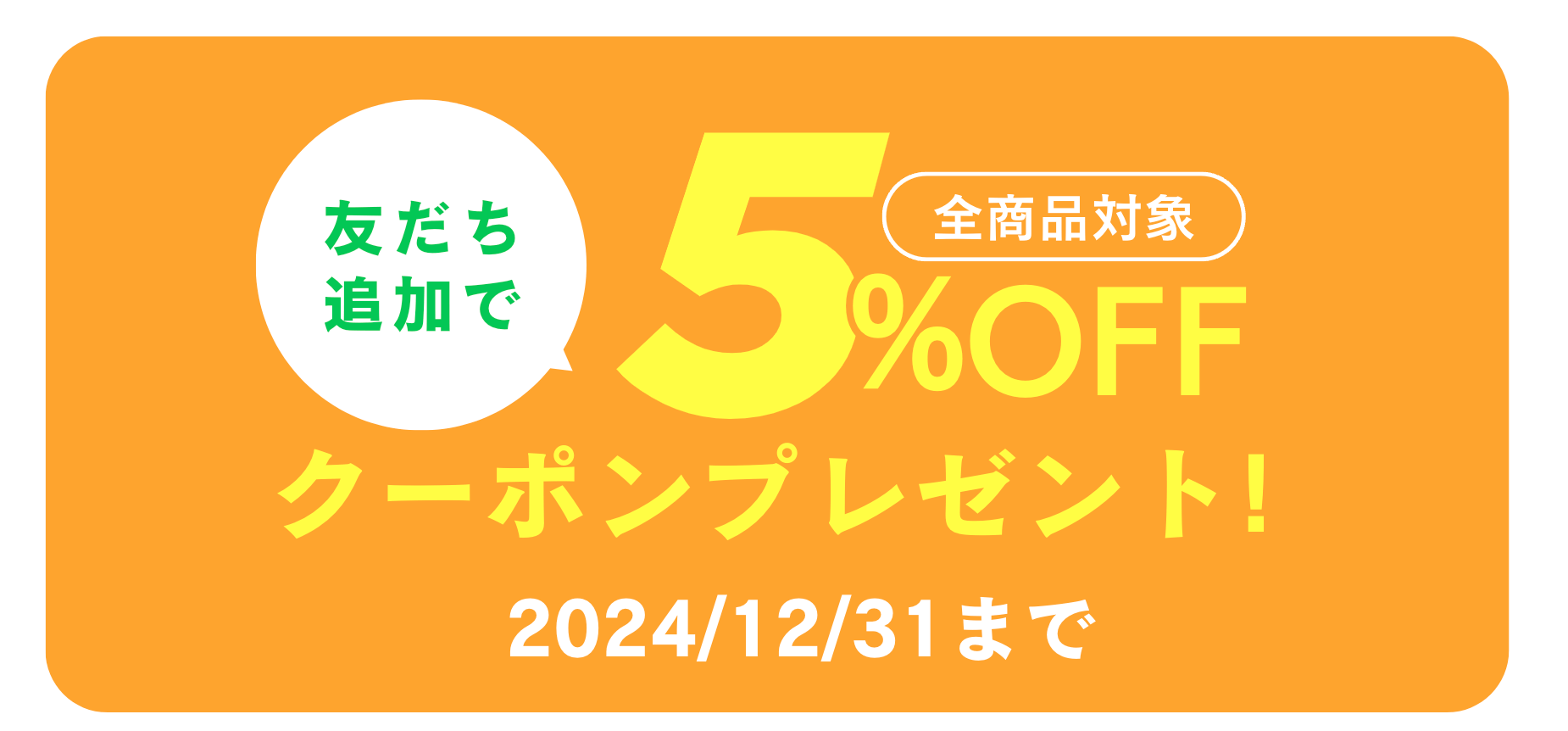 友だち追加で全商品対象5%OFFクーポンプレゼント 2024/12/31まで