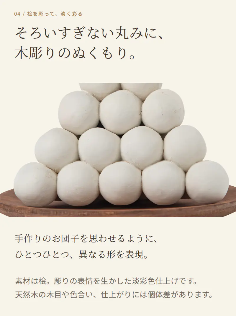 手作りのお団子を思わせる異なる丸み 桧の木彫りと淡彩色仕上げの実物細部