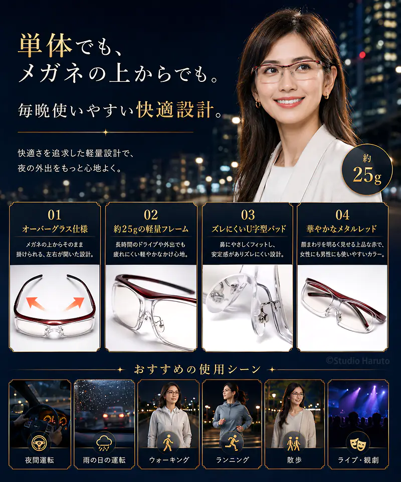 単体でも、メガネの上からでも毎晩使いやすい快適設計。オーバーグラス仕様、約25gの軽量フレーム、ズレにくいU字型パッドを採用。華やかなメタルレッドで夜間運転やウォーキング、散歩、ライブ観劇などをサポートします。