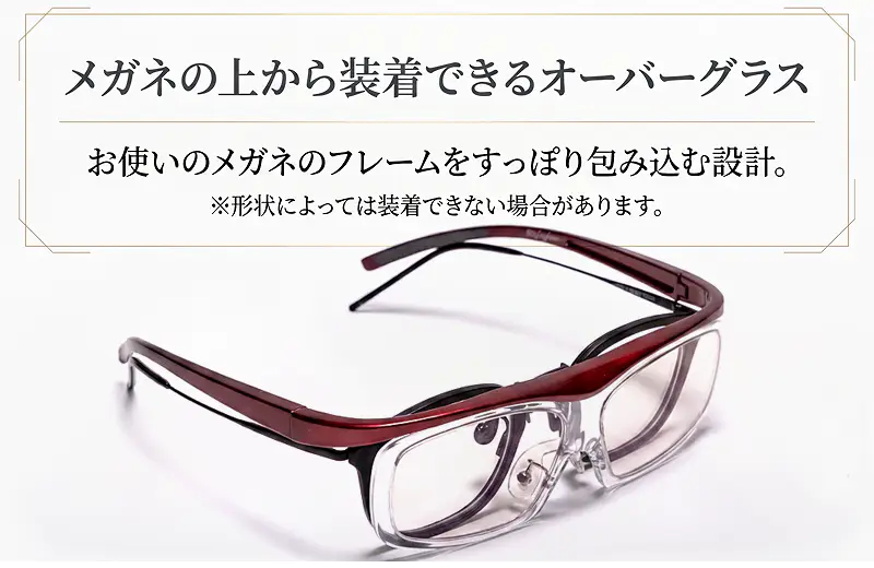 メガネの上から装着できるオーバーグラス設計。お使いのメガネのフレームをすっぽり包み込む特殊形状で、干渉せずにサッと掛けられます。