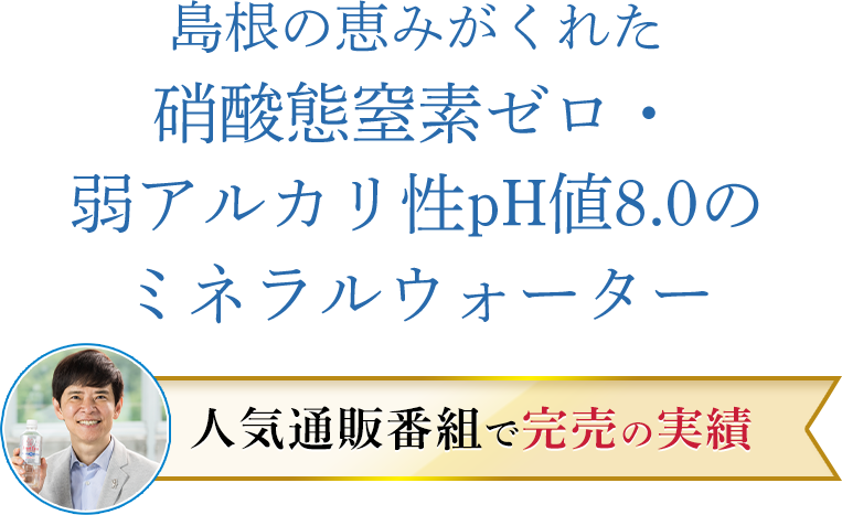 島根の恵みがくれた硝酸態窒素ゼロのミネラルウォーター