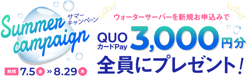 新生活応援キャンペーン 2024年3月1日（金）～2024年4月25日（木） ウォーターサーバーを新規お申込みでQUOカードPay6,000円分を「全員に」プレゼント!