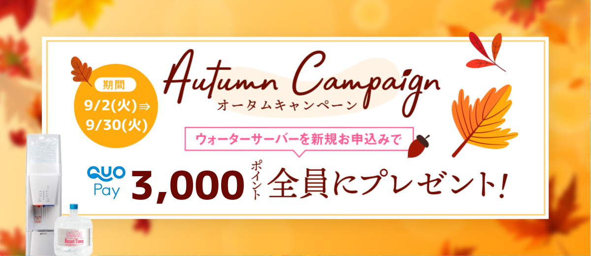 オータムキャンペーン 2025年9月2日（火）～2025年9月30日(火)ウォーターサーバーを新規お申込みでQUOカードPay3,000円分を「全員に」プレゼント!