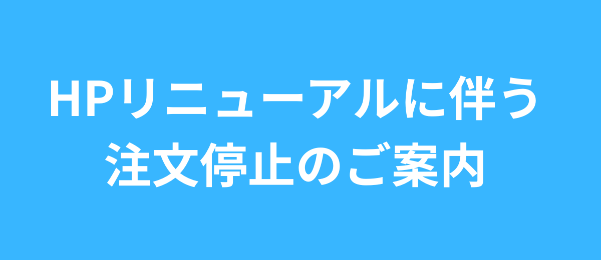 HPリニューアルに伴う注文停止のご案内