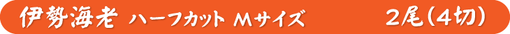 冷凍伊勢海老 ハーフカットMサイズ×2尾（4切れ）