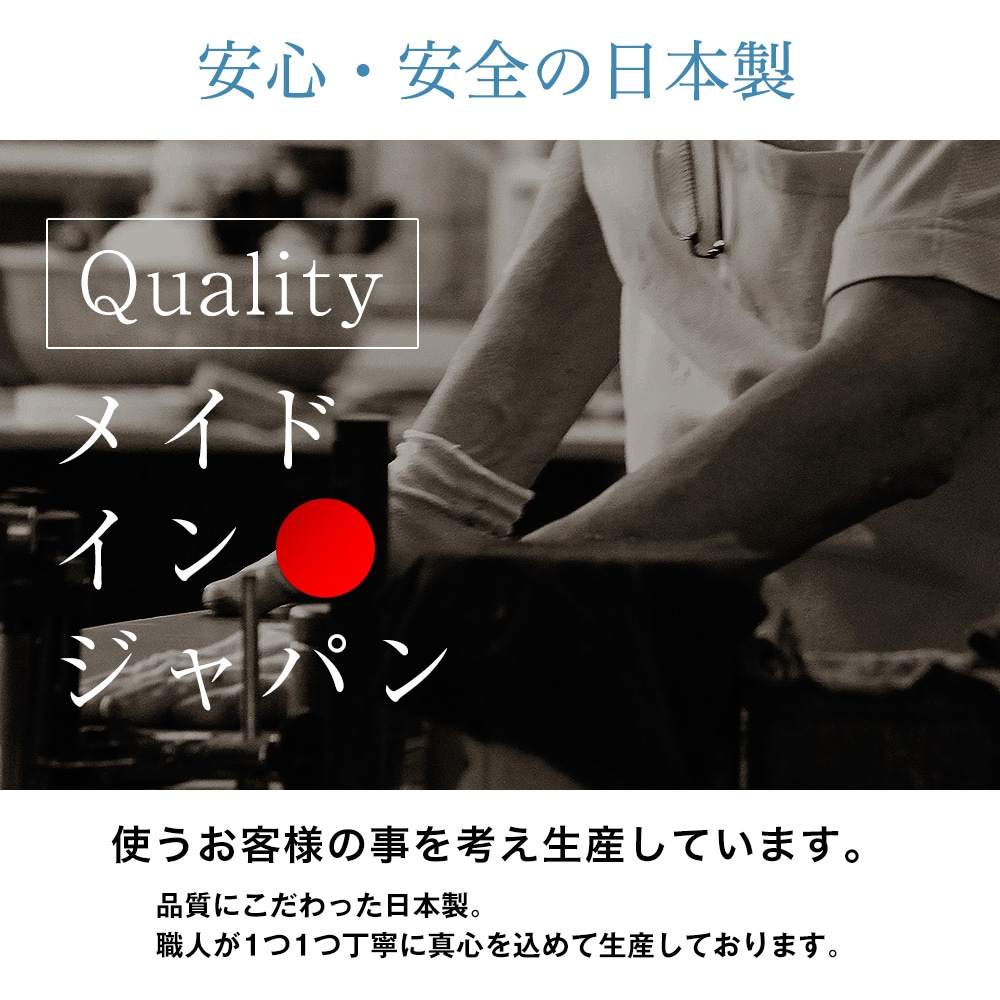 安心・安全の日本製。使うお客様の事を考え生産しています。品質にこだわった日本製。職人が1つ1つ丁寧に真心を込めて生産しております。