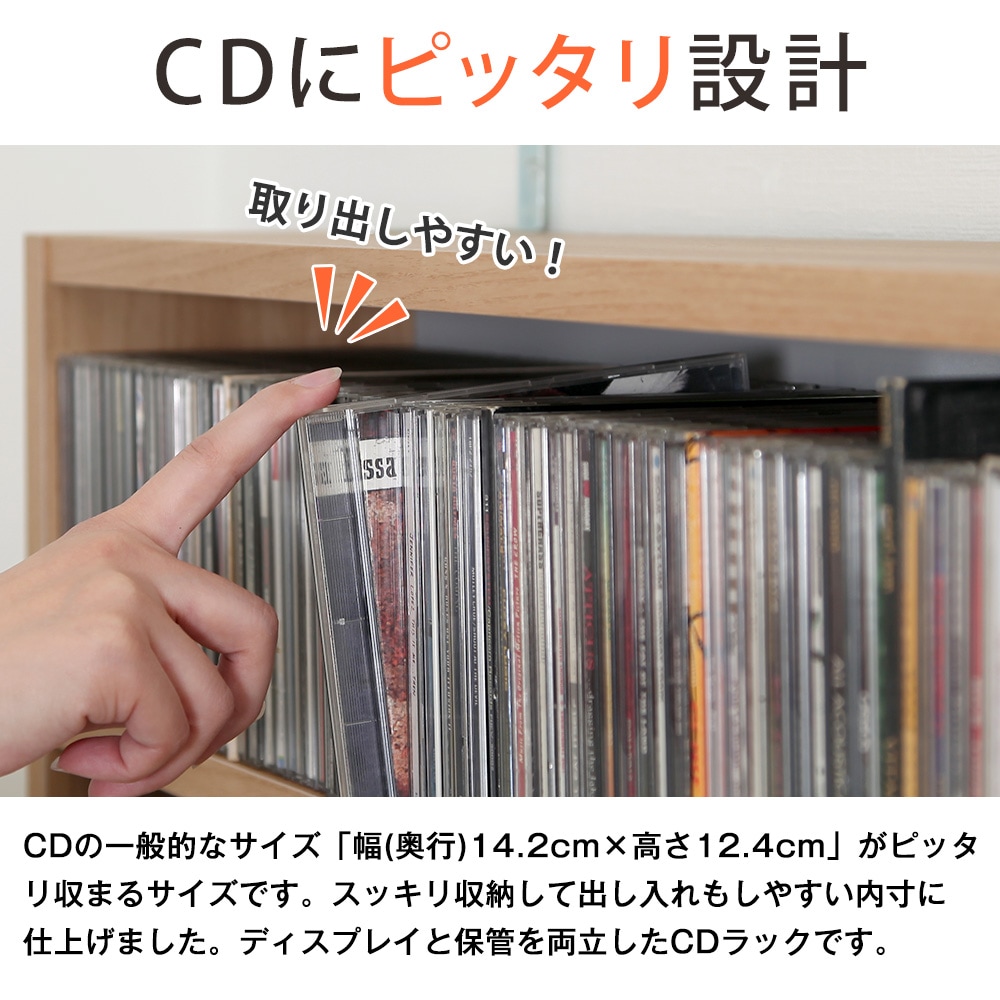 CDにピッタリ設計。CDの一般的なサイズ「幅（奥行）14.2cm×高さ12.4cm」がピッタリ収まるサイズです。スッキリ収納して出し入れもしやすい内寸に仕上げました。ディスプレイと保管を両立したCDラックです。取り出しやすい！