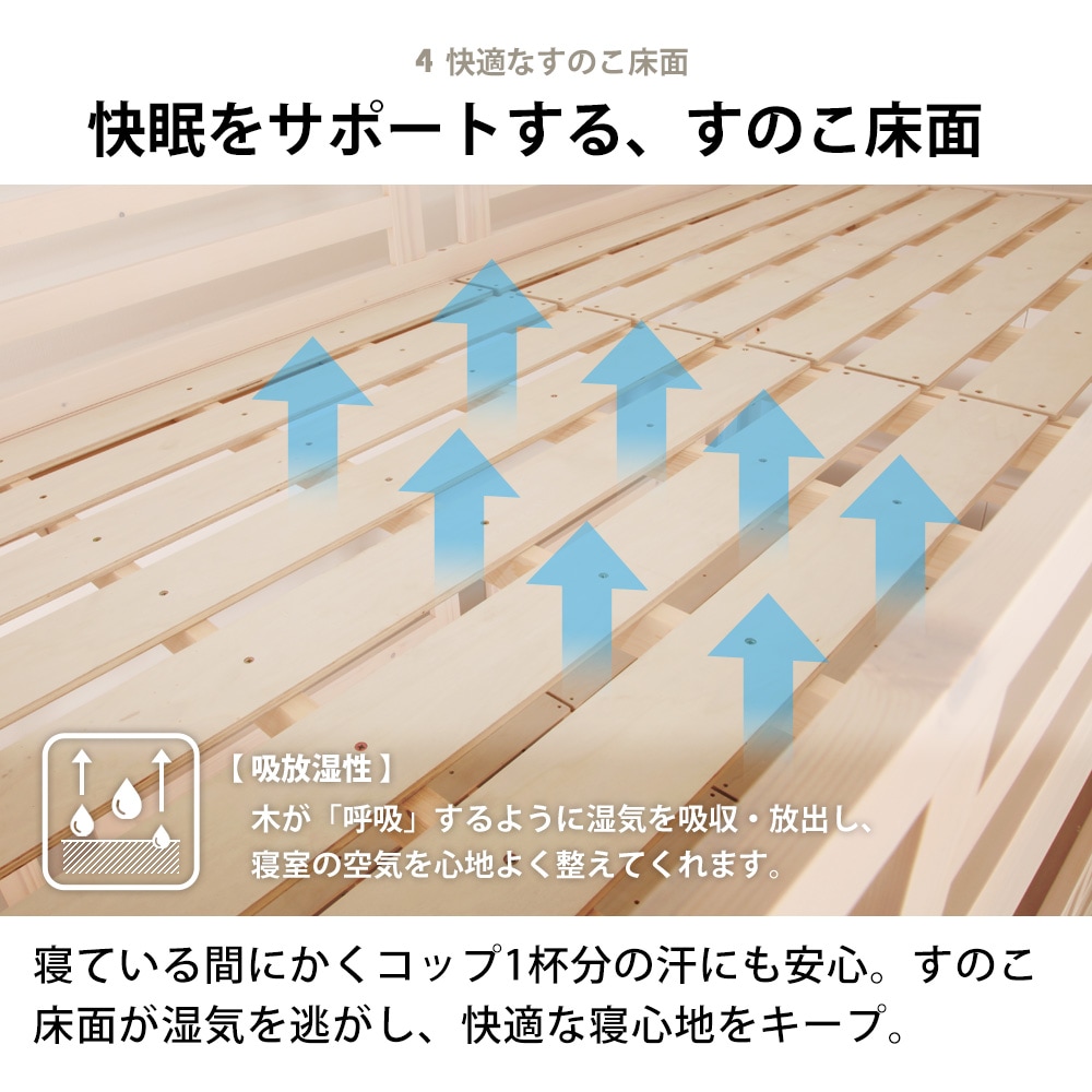 天然木ベッド トンタッタシリーズ商品説明 | 4.快適なすのこ床面 快眠をサポートする、すのこ床面 湿気を逃がし、快適な寝心地をキープ