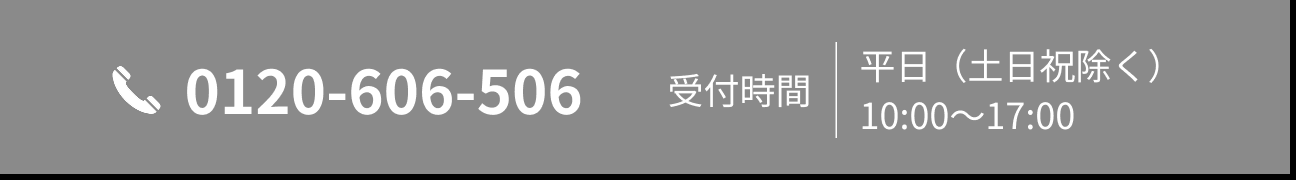 0120-606-506 受付時間　月〜金曜日（祝日除く）10:00〜17:00