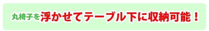丸椅子を浮かせて収納可能