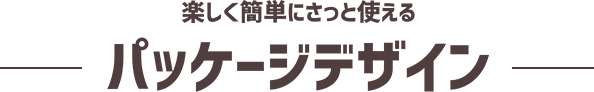 楽しく簡単にさっと使えるパッケージデザイン