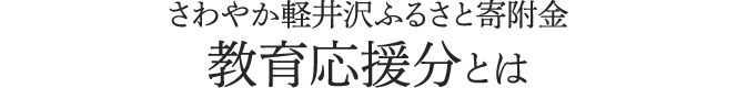 さわやか軽井沢ふるさと寄附金 教育応援分とは