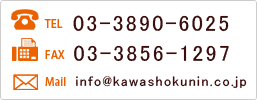 TEL.03-3890-6025／FAX.03-3856-1297／Mail.info@kawashokunin.co.jp