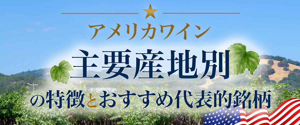 「アメリカワイン」主要産地別の特徴とおすすめの代表的な銘柄