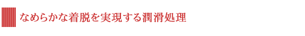 なめらかな着脱を実現する潤滑処理