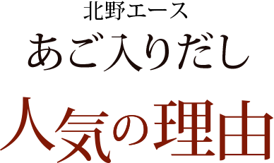 北野エースあご入りだし人気の理由