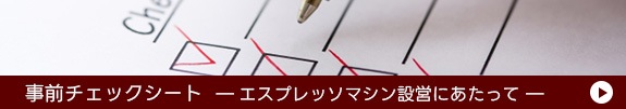 事前チェックシート エスプレッソマシン設営にあたって