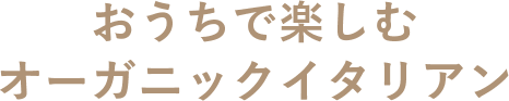 おうちで楽しむオーガニックイタリアン