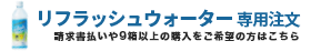 リフレッシュウォーター請求書払いや、9箱以上の注文はこちらから