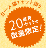 お一人様1セット限り　毎月10セットの数量限定！