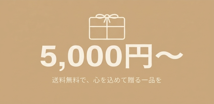 5,000円〜 送料無料で、心を込めて贈る一品を