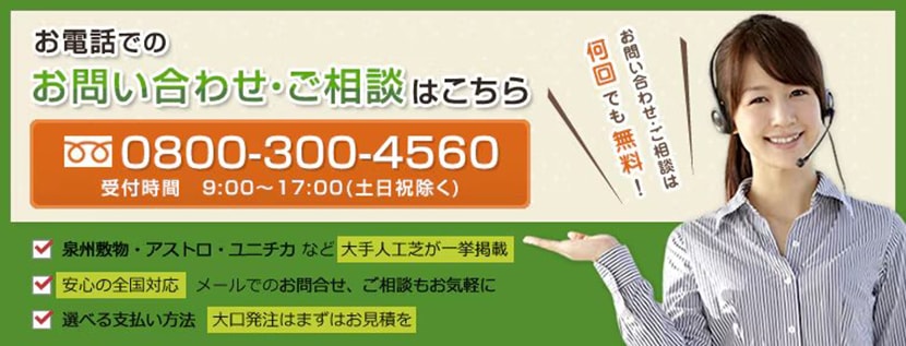 お電話でのお問い合わせ・ご相談はこちら 0800-300-4560 受付時間9～17時土日祝除く 泉州敷物・アストロ・ユニチカなど大手人工芝が一挙掲載。安心の全国対応。メールでのお問い合わせ、ご相談もお気軽に。選べる支払い方法。大口発注はまずはお見積を。