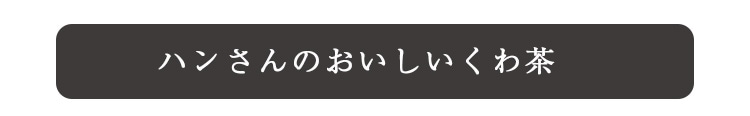 ハンさんのおいしいくわ茶