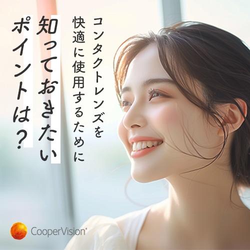 コンタクトレンズを快適に使用するために知っておきたいポイントは？