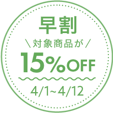早割 対象商品が15%OFF 4.1~4.12