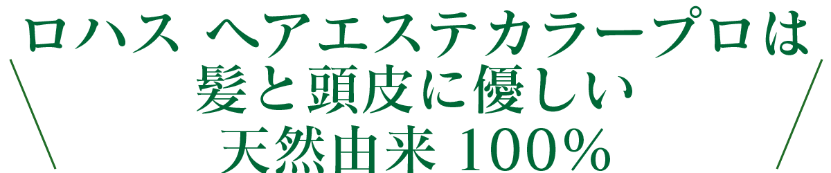 ロハス ヘアエステカラープロは髪と頭皮に優しい天然由来100％