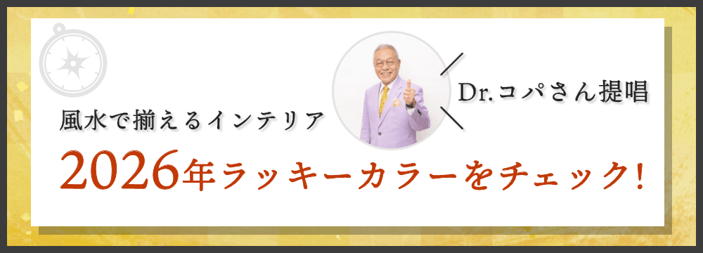 Dr.コパさん提唱 風水で揃えるインテリア 2026年ラッキーカラーをチェック！