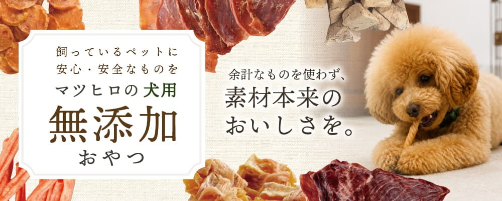 犬用おやつ・猫用おやつ｜マツヒロ公式通販 ｜無添加・無着色に