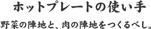 ホットプレートの使い手 野菜の陣地と、肉の陣地をつくるべし。