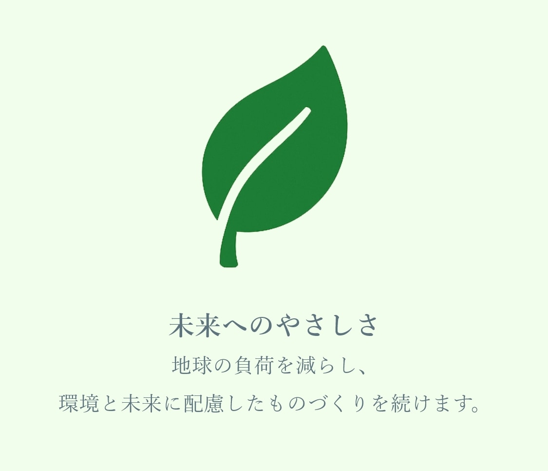 未来へのやさしさ 地球の負荷を減らし、環境と未来に配慮したものづくりを続けます。