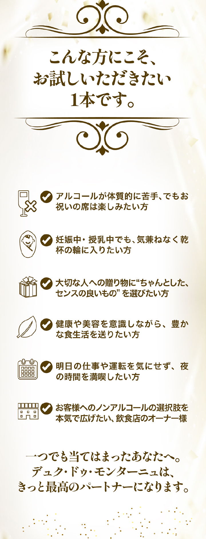 こんな方にこそお試しいただきたい1本。アルコールが苦手な方、妊娠中・授乳中の方、贈り物を選びたい方、健康や美容を意識する方、夜の時間を満喫したい方、飲食店オーナー様へ