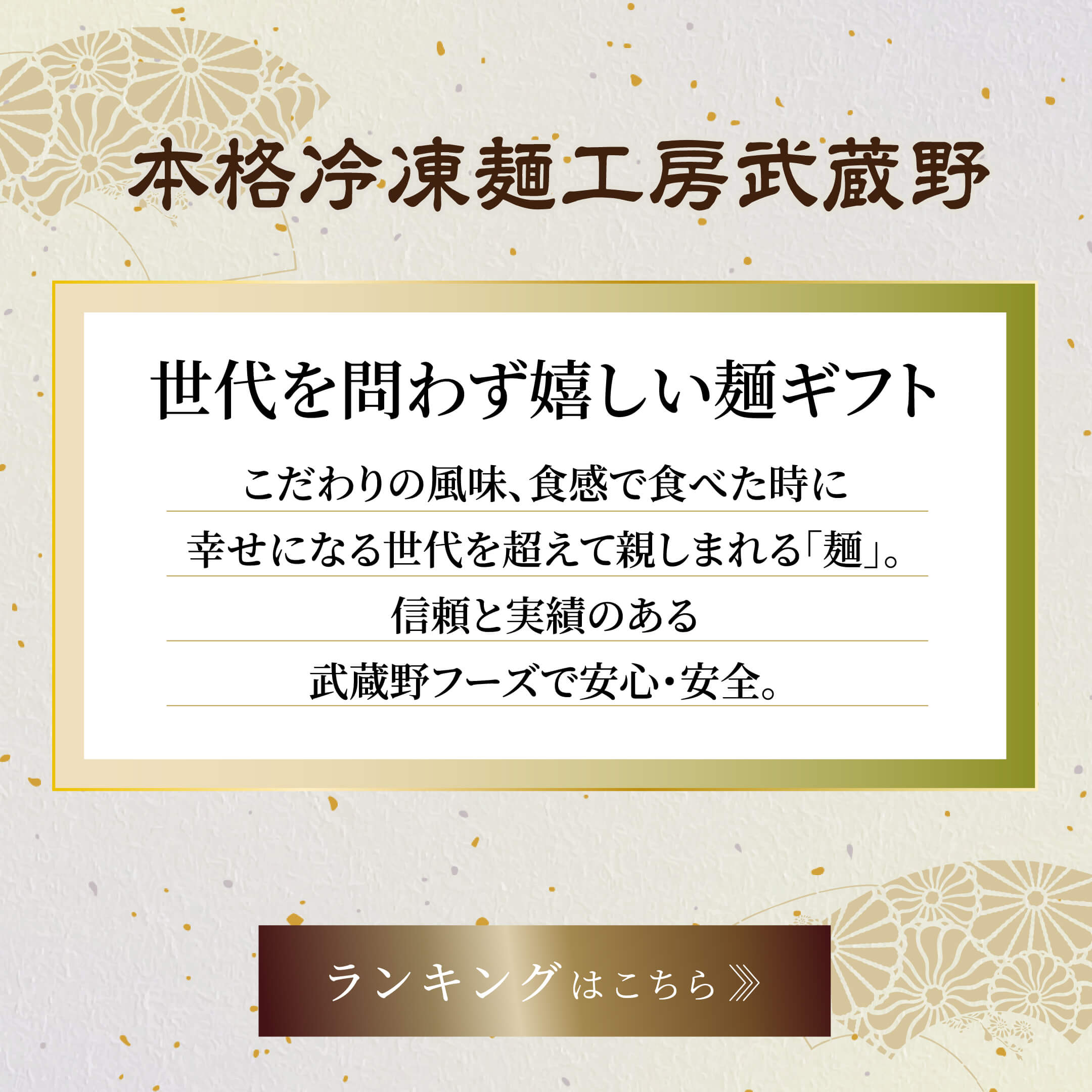 世代を問わず嬉しい麺ギフト こだわりの風味、食感で食べた時に幸せになる世代を超えて親しまれる「麺」。信頼と実績のある武蔵野フーズで安心・安全。