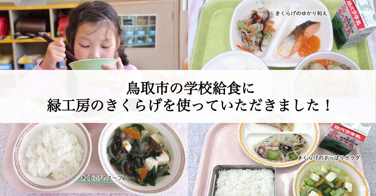 鳥取市の学校給食に緑工房のきくらげを使っていただきました